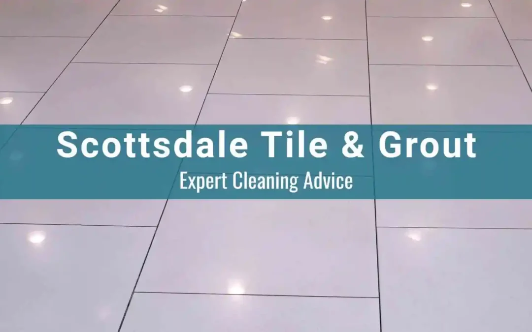 Expert Scottsdale AZ Tile Grout Cleaning Solutions for Dust & Stain Removal