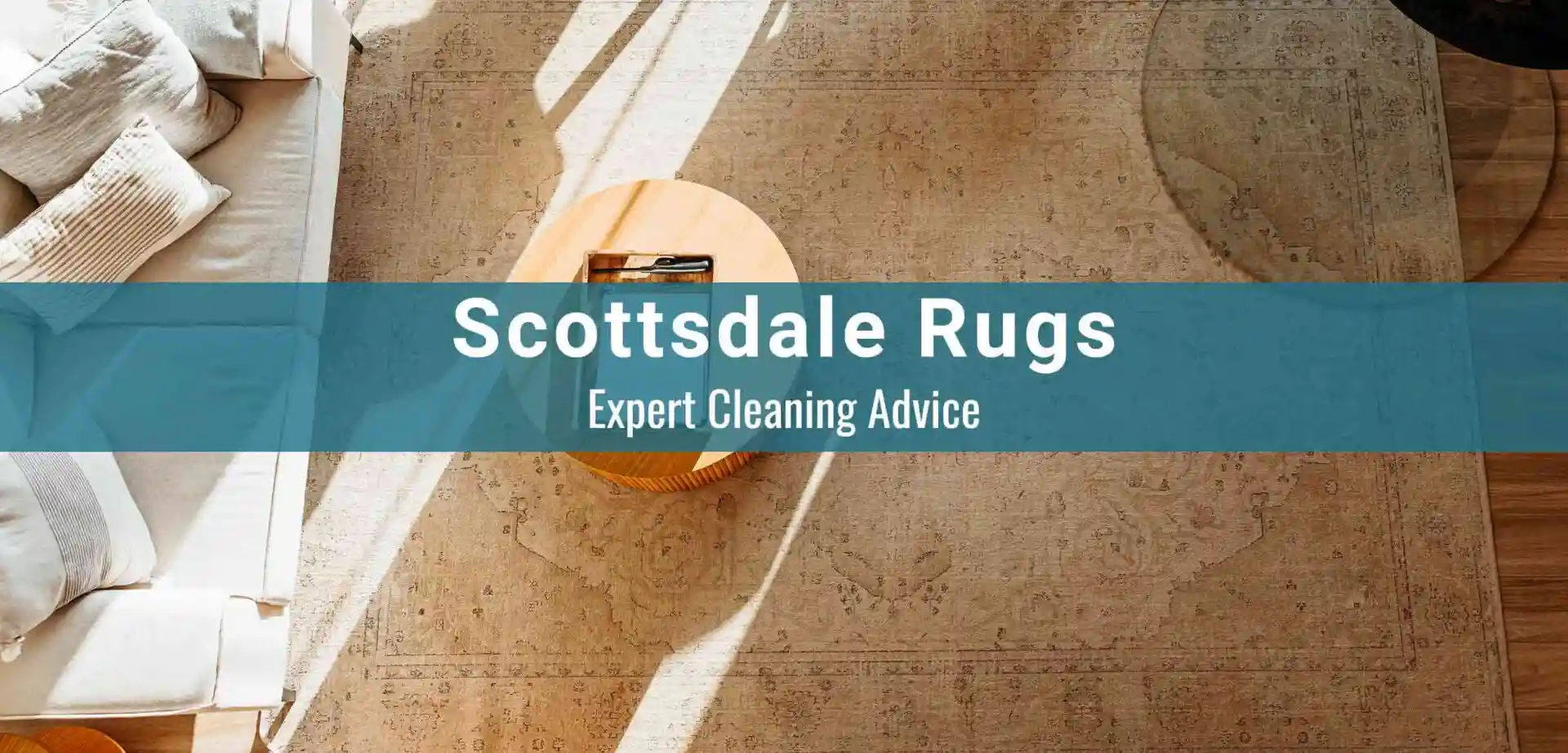 Expert Scottsdale Rug Cleaning Tips to Remove Dust, Stains & Pet Odors